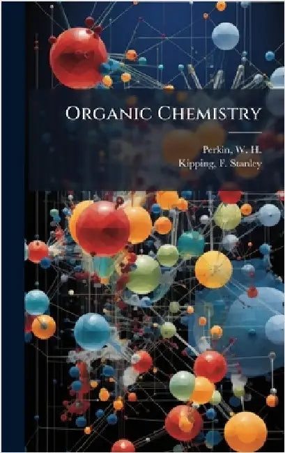 Organic Chemistry by Perkin, W. H. 1860-1929