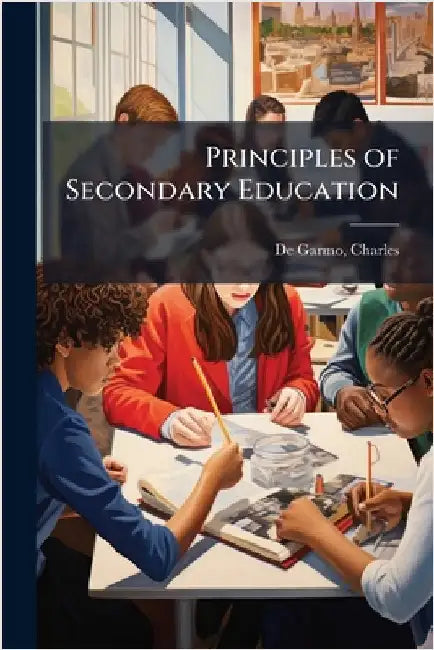 Principles of Secondary Education by de Garmo, Charles