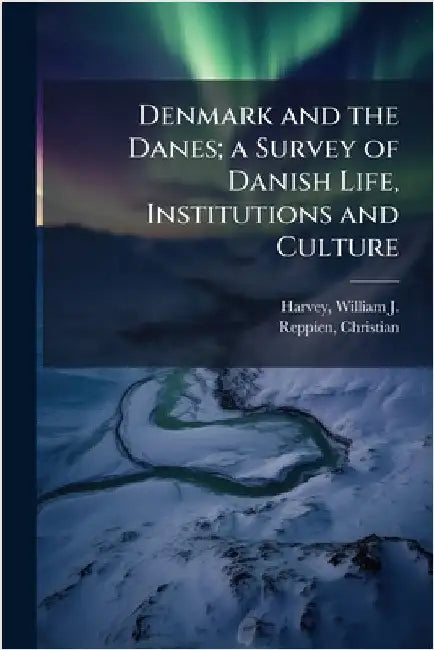 Denmark and the Danes; a Survey of Danish Life, Institutions and Culture by Harvey, William J. B. 1888