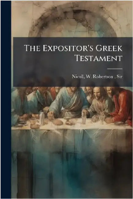 The Expositor's Greek Testament by W. Robertson Nicoll