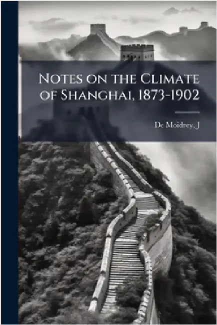 Notes on the Climate of Shanghai, 1873-1902 by J. De Moidrey