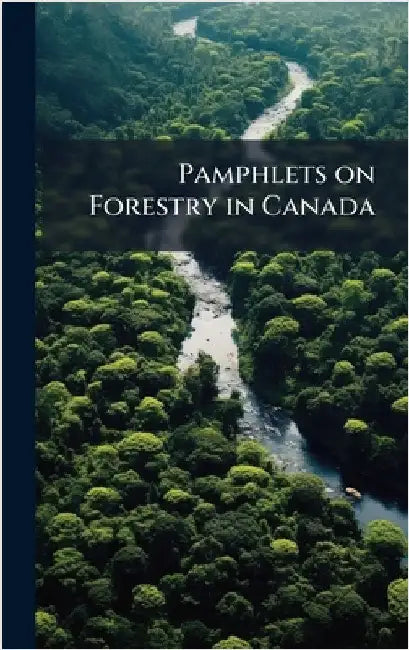 Pamphlets on Forestry in Canada by Anonymous