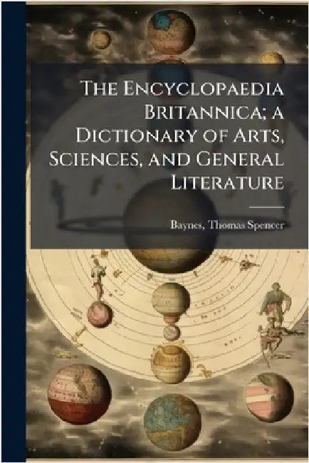 The Encyclopaedia Britannica; a Dictionary of Arts, Sciences, and General Literature by Thomas Spencer Baynes