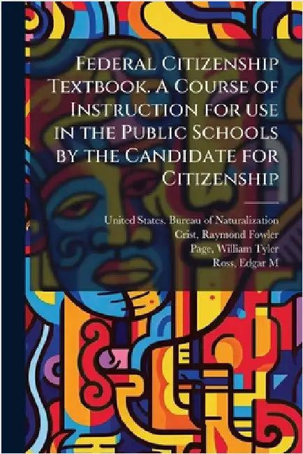 Federal Citizenship Textbook. A Course of Instruction for use in the Public Schools by the Candidate for Citizenship by United States Bureau of Naturalization