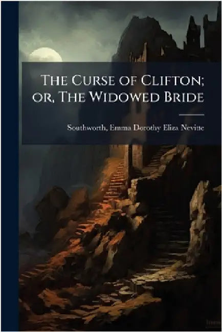 The Curse of Clifton; or, The Widowed Bride by Southworth, Emma Dorothy Eliza Nevitte