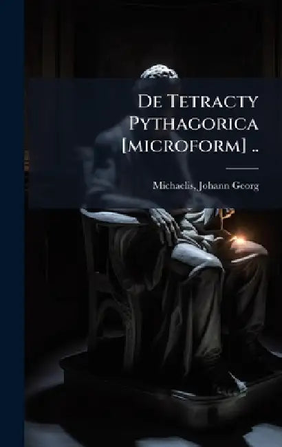 De Tetracty Pythagorica [microform] .. by Johann Georg 1690-1758 Michaelis