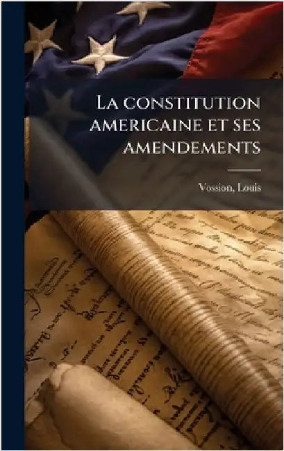 La constitution americaine et ses amendements by Louis Vossion
