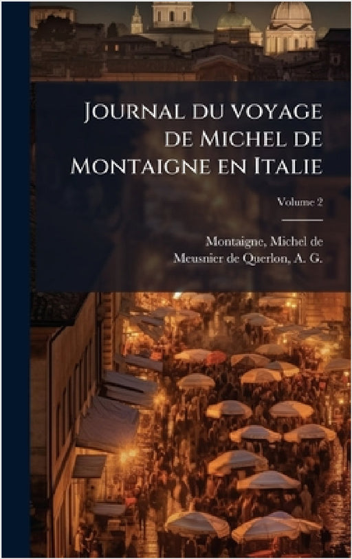 Journal du voyage de Michel de Montaigne en Italie by Michel Montaigne, A. -G (Anne-Gabr Meusnier de Querlon
