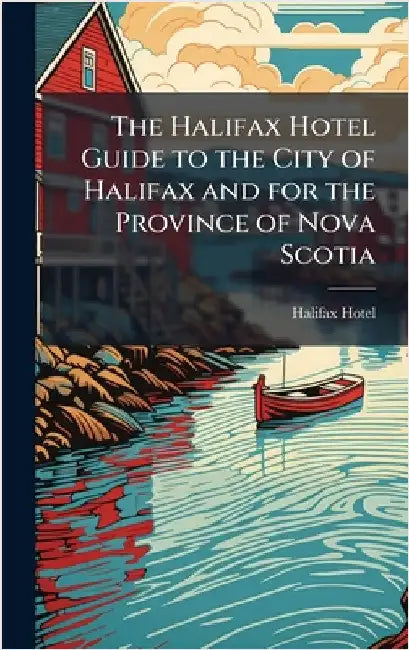 The Halifax Hotel Guide to the City of Halifax and for the Province of Nova Scotia by Halifax Hotel