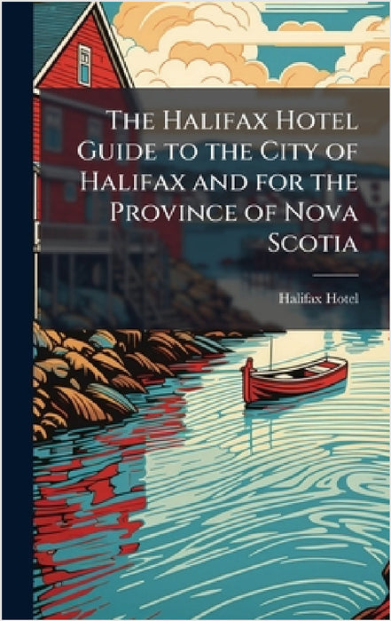 The Halifax Hotel Guide to the City of Halifax and for the Province of Nova Scotia by Halifax Hotel
