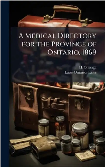 A Medical Directory for the Province of Ontario, 1869 by Strange, H.