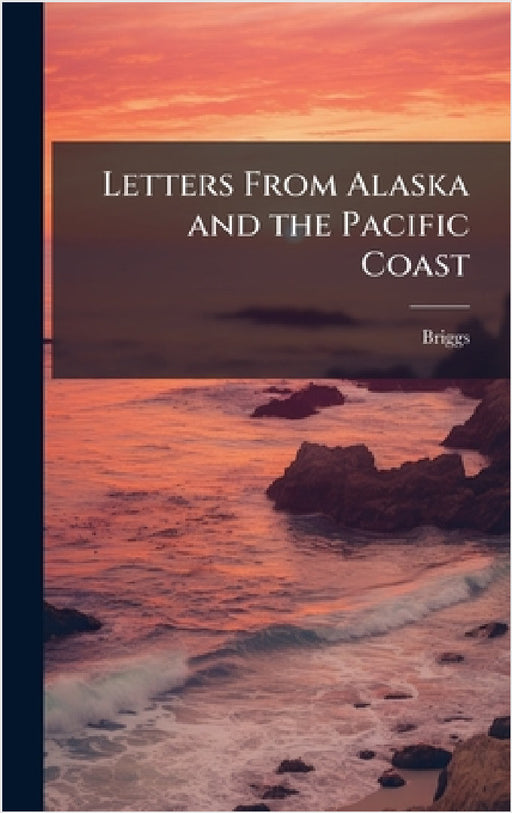 Letters From Alaska and the Pacific Coast by Briggs