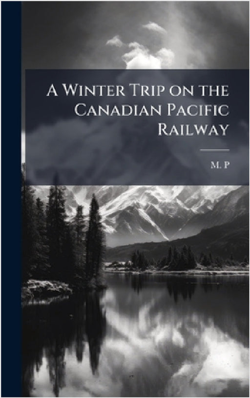 A Winter Trip on the Canadian Pacific Railway by M P