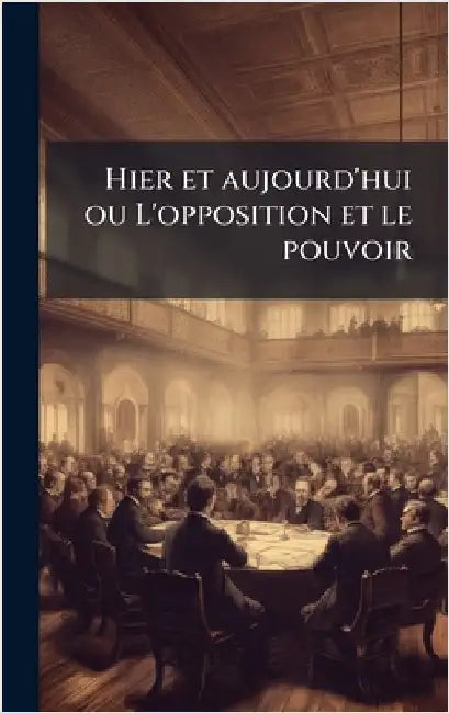 Hier et aujourd'hui ou L'opposition et le pouvoir by Anonymous