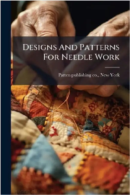 Designs And Patterns For Needle Work by Patten Publishing Co, New York [Fro