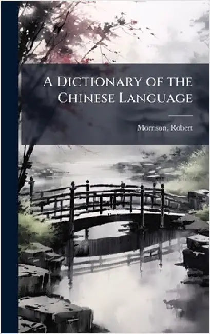 A Dictionary of the Chinese Language by Robert Morrison
