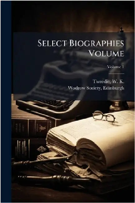Select Biographies Volume by W. K. (William King) 1803-1 Tweedie