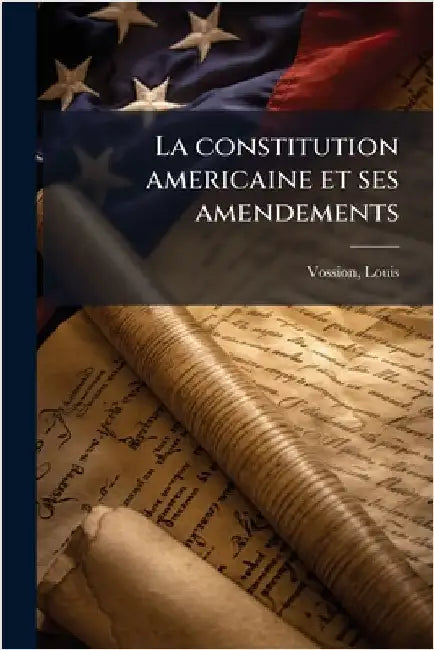 La constitution americaine et ses amendements by Vossion, Louis