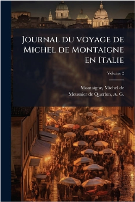 Journal du voyage de Michel de Montaigne en Italie by Michel Montaigne, A. -G (Anne-Gabr Meusnier de Querlon