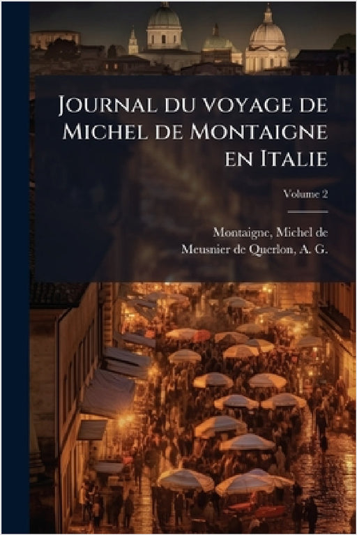 Journal du voyage de Michel de Montaigne en Italie by Michel Montaigne, A. -G (Anne-Gabr Meusnier de Querlon