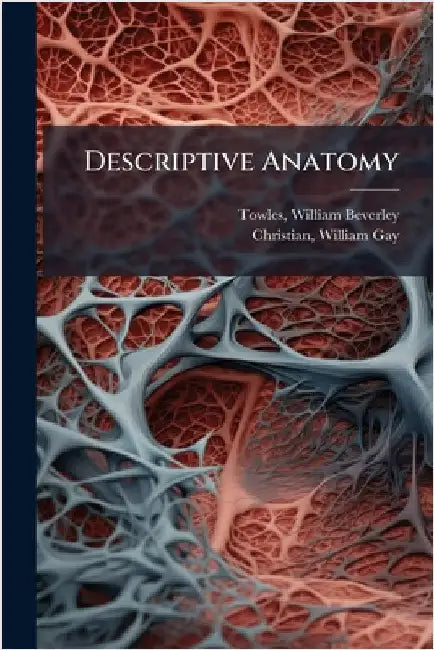Descriptive Anatomy by Towles, William Beverley 1847-1893