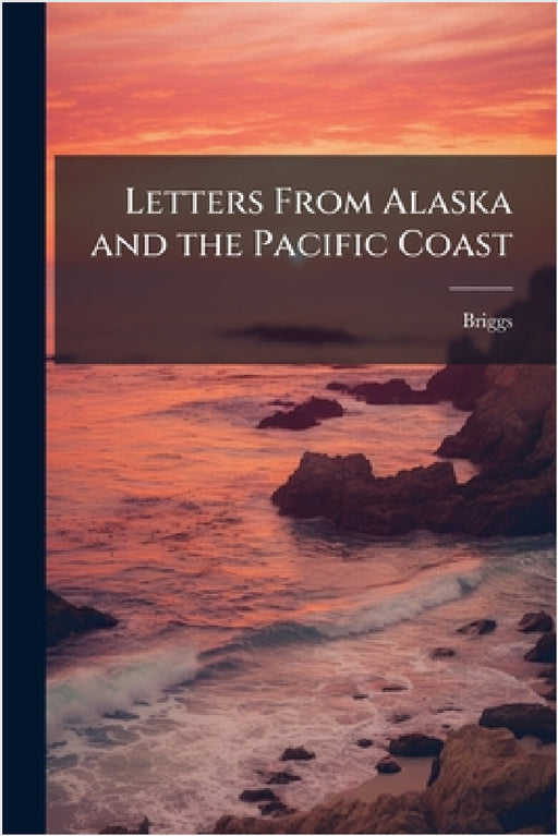Letters From Alaska and the Pacific Coast by Briggs