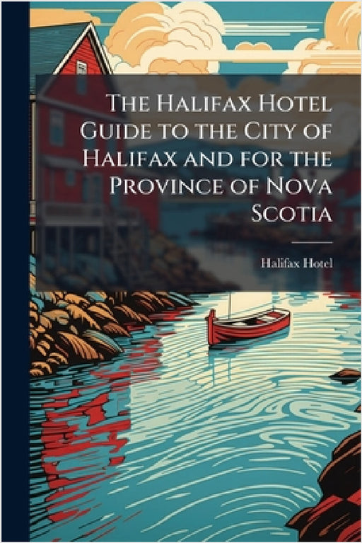 The Halifax Hotel Guide to the City of Halifax and for the Province of Nova Scotia by Halifax Hotel