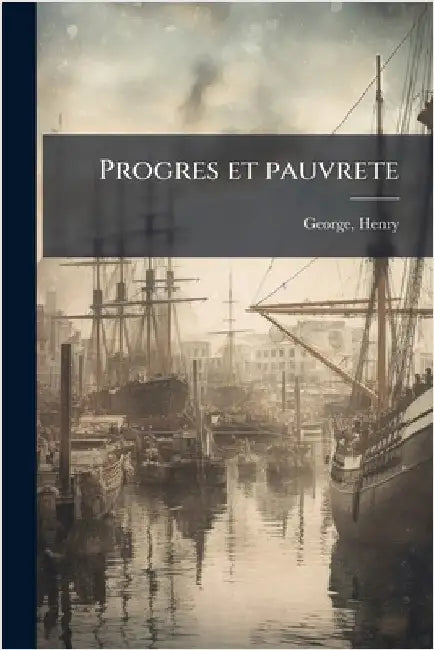 Progres et pauvrete by George, Henry