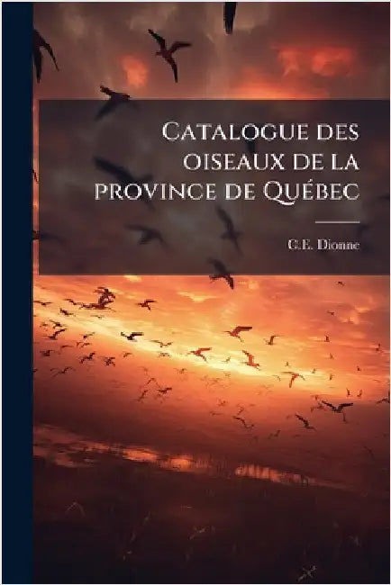 Catalogue des oiseaux de la province de QuÃ(c)bec by Dionne, C. E.