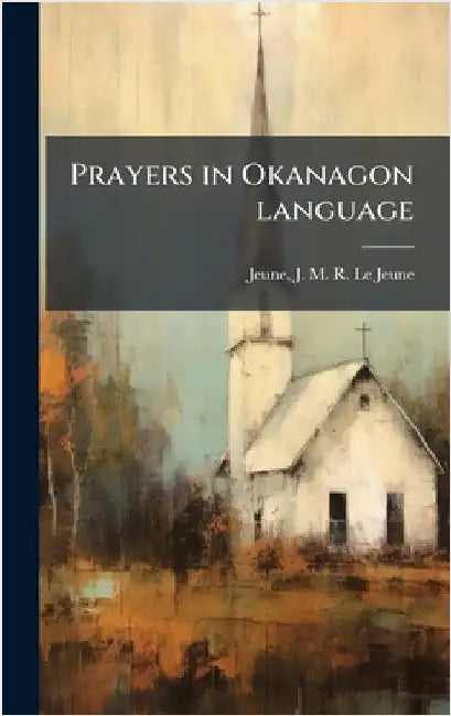 Prayers in Okanagon language by Jeune J. M. R. Le Jeune