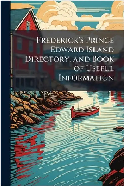 Frederick's Prince Edward Island Directory, and Book of Useful Information by Anonymous