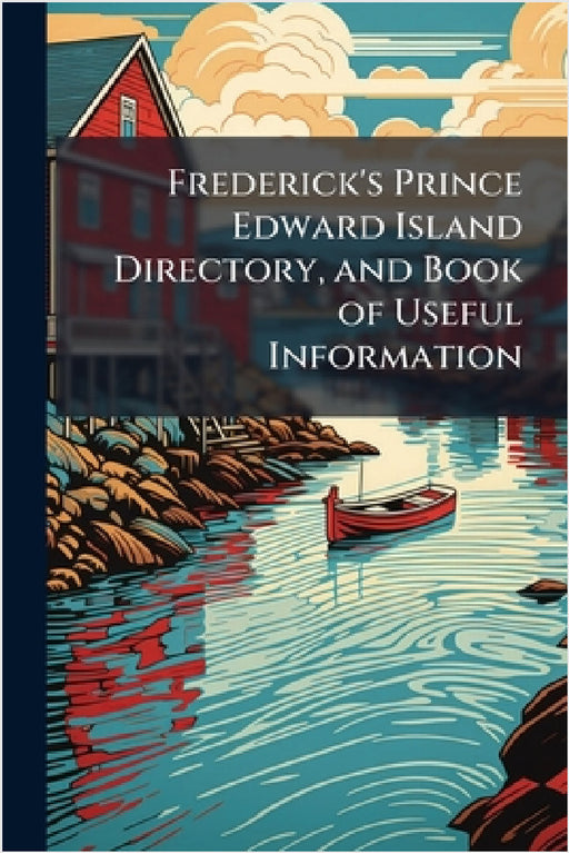 Frederick's Prince Edward Island Directory, and Book of Useful Information by Anonymous