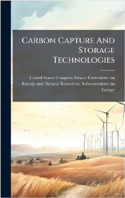 Carbon Capture And Storage Technologies by United States Congress Senate Committ