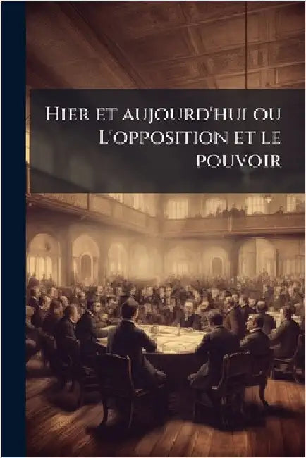 Hier et aujourd'hui ou L'opposition et le pouvoir by Anonymous
