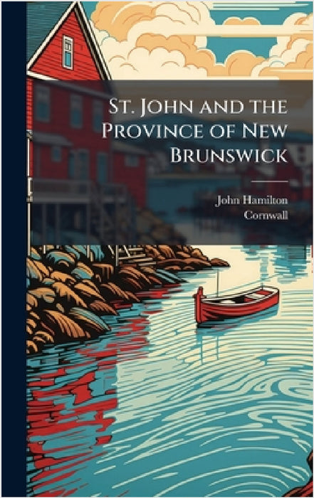 St. John and the Province of New Brunswick by John Hamilton, Cornwall
