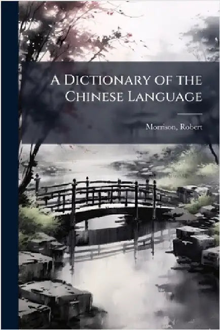 A Dictionary of the Chinese Language by Robert Morrison