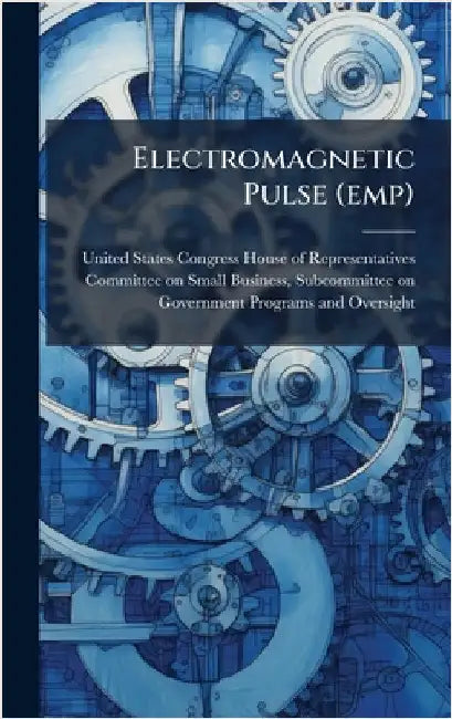Electromagnetic Pulse (emp) by United States Congress House of Repre