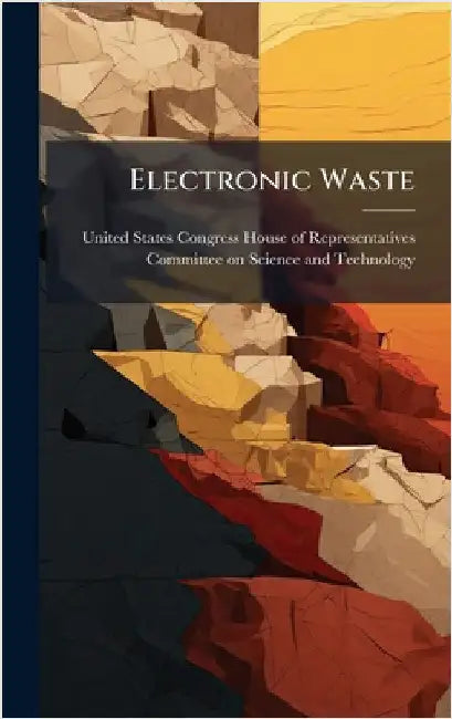 Electronic Waste by United States Congress House of Repre
