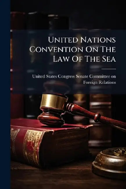 United Nations Convention On The Law Of The Sea by United States Congress Senate Committ