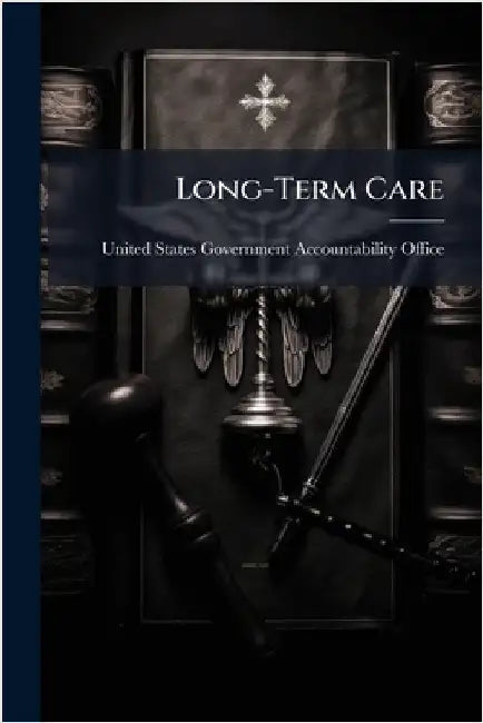 Long-Term Care by United States Government Accountabili
