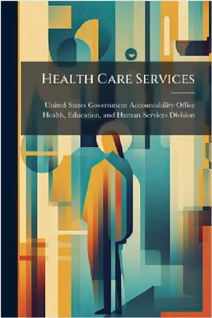 Health Care Services by United States Government Accountabili
