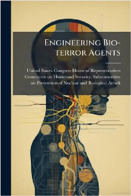Engineering Bio-terror Agents by United States Congress House of Repre