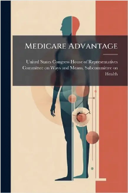 Medicare Advantage by United States Congress House of Repre