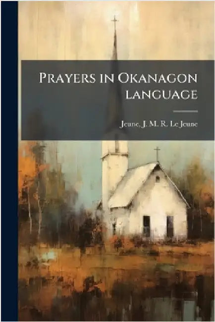 Prayers in Okanagon language by Le Jeune, Jeune J. M. R.