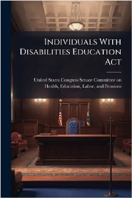 Individuals With Disabilities Education Act by United States Congress Senate Committ