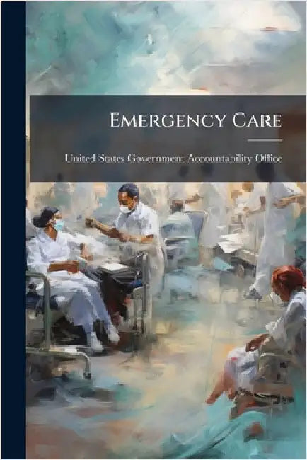 Emergency Care by United States Government Accountabili
