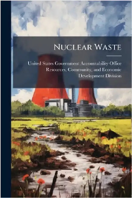 Nuclear Waste by United States Government Accountabili