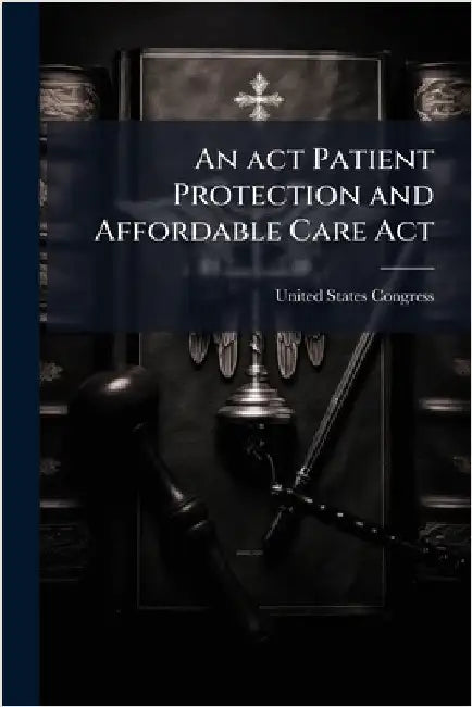 An act Patient Protection and Affordable Care Act by United States Congress
