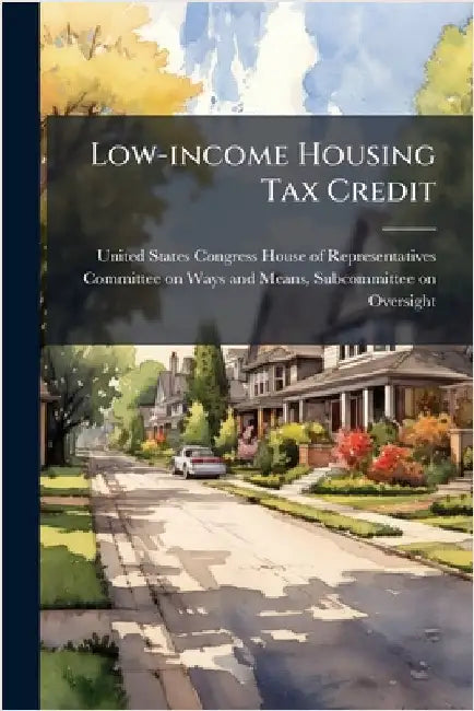 Low-income Housing Tax Credit by United States Congress House of Repre