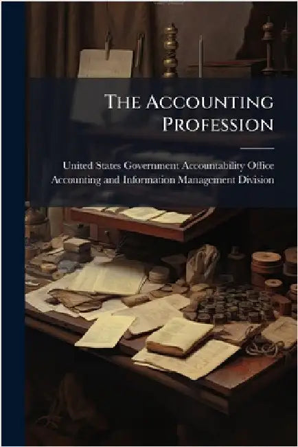 The Accounting Profession by United States Government Accountabili